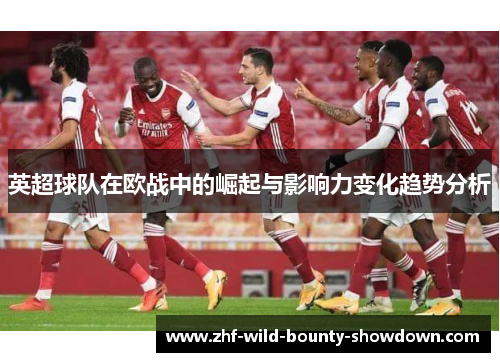 英超球队在欧战中的崛起与影响力变化趋势分析