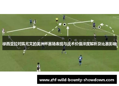 穆西亚拉对阵尤文的美洲杯赛场表现与战术价值深度解析及比赛影响